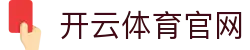 开云 (Kaiyun)中国官方网站 - KAIYUN SPORTS
